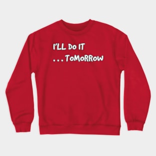 I'll do it...tomorrow Crewneck Sweatshirt